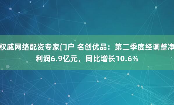 权威网络配资专家门户 名创优品：第二季度经调整净利润6.9亿元，同比增长10.6%